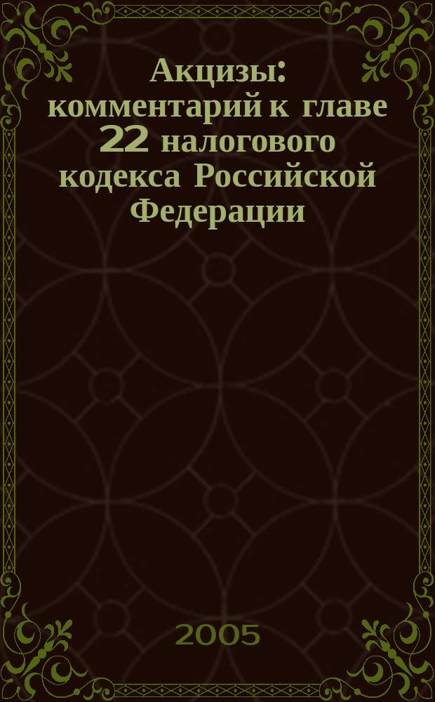 Акцизы : комментарий к главе 22 налогового кодекса Российской Федерации : практическое руководство