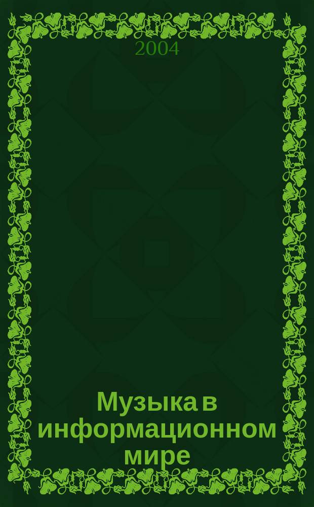 Музыка в информационном мире = Music in the World of Information : наука. Творчество. Педагогика : сборник научных статей : по материалам докладов научно-практической школы "Информационные технологии в музыкальном творчестве и педагогике"