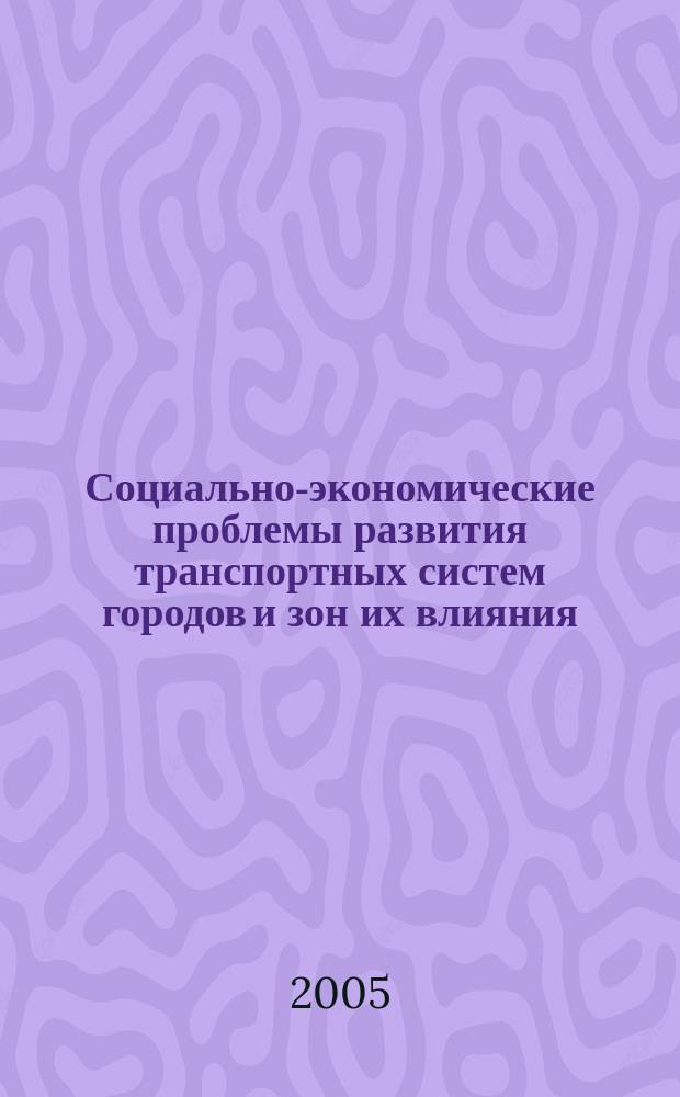 Социально-экономические проблемы развития транспортных систем городов и зон их влияния = Social and economic problems of town transport systems and areas of their influence development : материалы XI международной (14-й екатеринбургской) научно-практической конференции, 14-15 июня, 2005 года