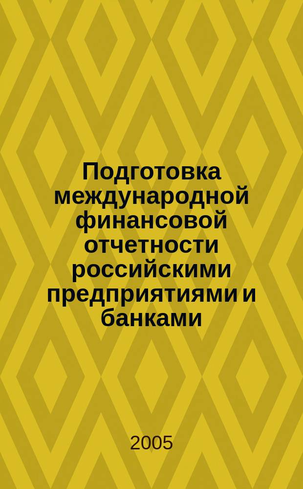Подготовка международной финансовой отчетности российскими предприятиями и банками : практические материалы и рекомендации