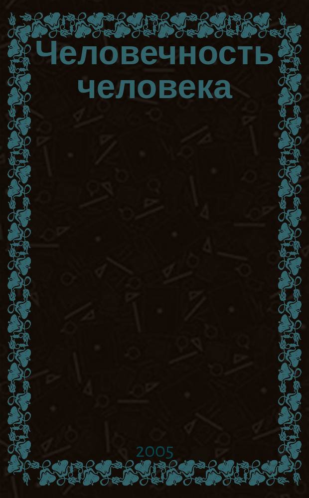 Человечность человека : основы современного гуманизма : учебное пособие для вузов