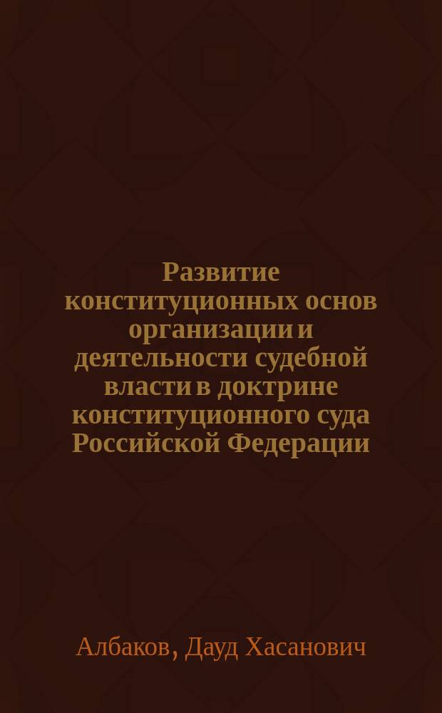 Развитие конституционных основ организации и деятельности судебной власти в доктрине конституционного суда Российской Федерации : автореф. дис. на соиск. учен. степ. к.ю.н. : спец. 12.00.02