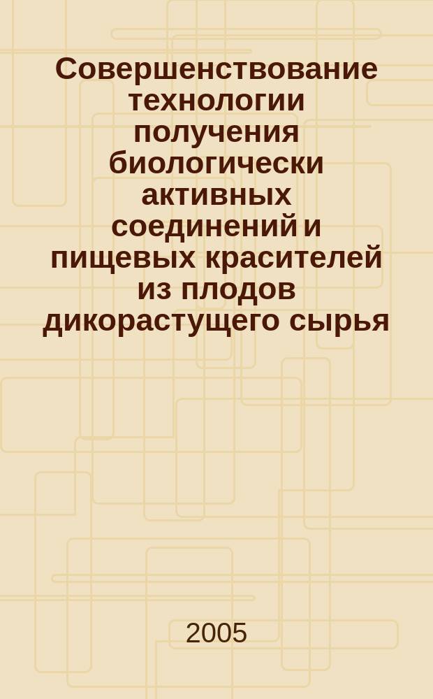 Совершенствование технологии получения биологически активных соединений и пищевых красителей из плодов дикорастущего сырья : автореф. дис. на соиск. учен. степ. к.т.н. : спец. 05.18.01