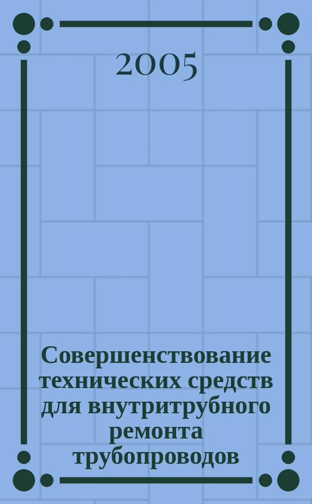 Совершенствование технических средств для внутритрубного ремонта трубопроводов : автореф. дис. на соиск. учен. степ. к.т.н. : спец. 05.02.13