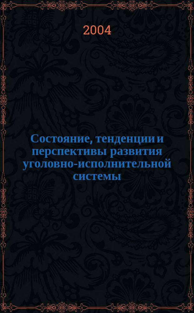 Состояние, тенденции и перспективы развития уголовно-исполнительной системы = Zustand, Tendenzen und Entwicklung des Vollzugssystems : материалы международной научно-практической конференции, 4 октября 2004 года