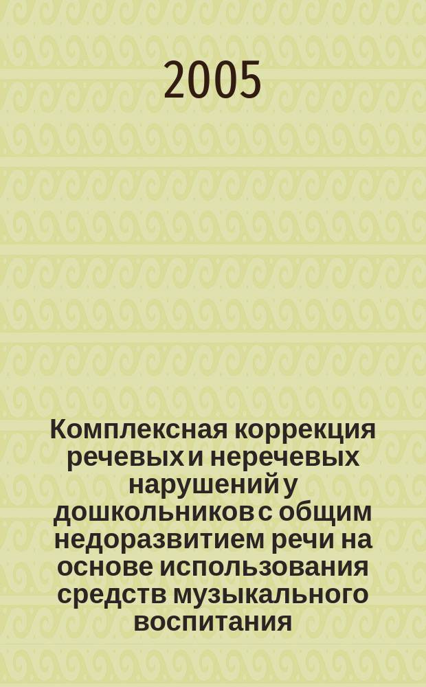 Комплексная коррекция речевых и неречевых нарушений у дошкольников с общим недоразвитием речи на основе использования средств музыкального воспитания : автореф. дис. на соиск. учен. степ. к.п.н. : спец. 13.00.03