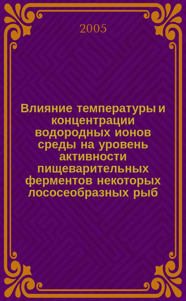Влияние температуры и концентрации водородных ионов среды на уровень активности пищеварительных ферментов некоторых лососеобразных рыб : автореф. дис. на соиск. учен. степ. к.б.н. : спец. 03.00.10