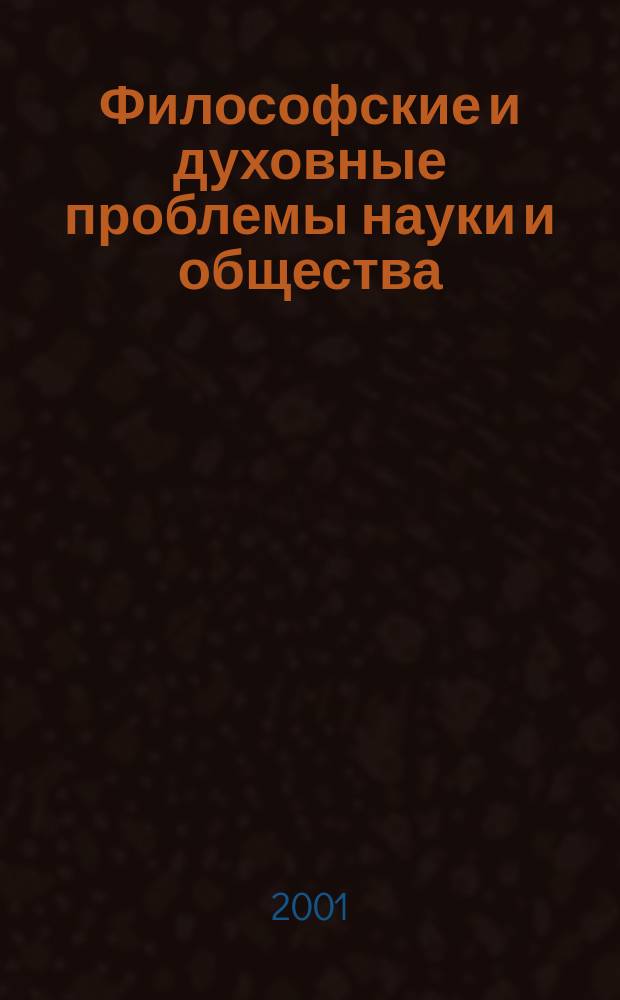 Философские и духовные проблемы науки и общества : междисциплинарный гуманитарный семинар 23 ноября 2001 г. : тезисы докладов и сообщений