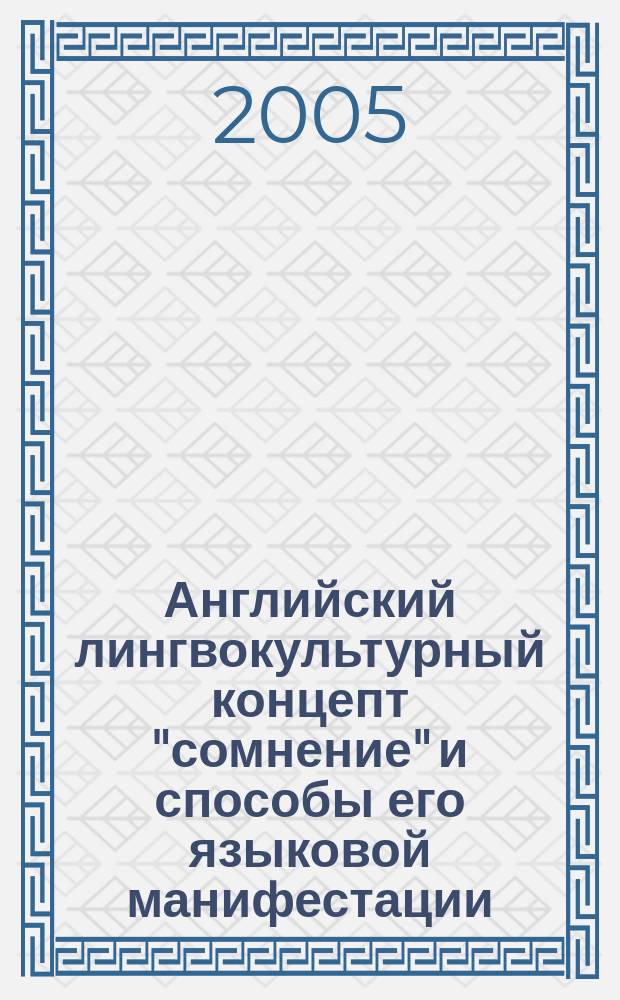 Английский лингвокультурный концепт "сомнение" и способы его языковой манифестации : автореф. дис. на соиск. учен. степ. к.филол.н. : спец. 10.02.04