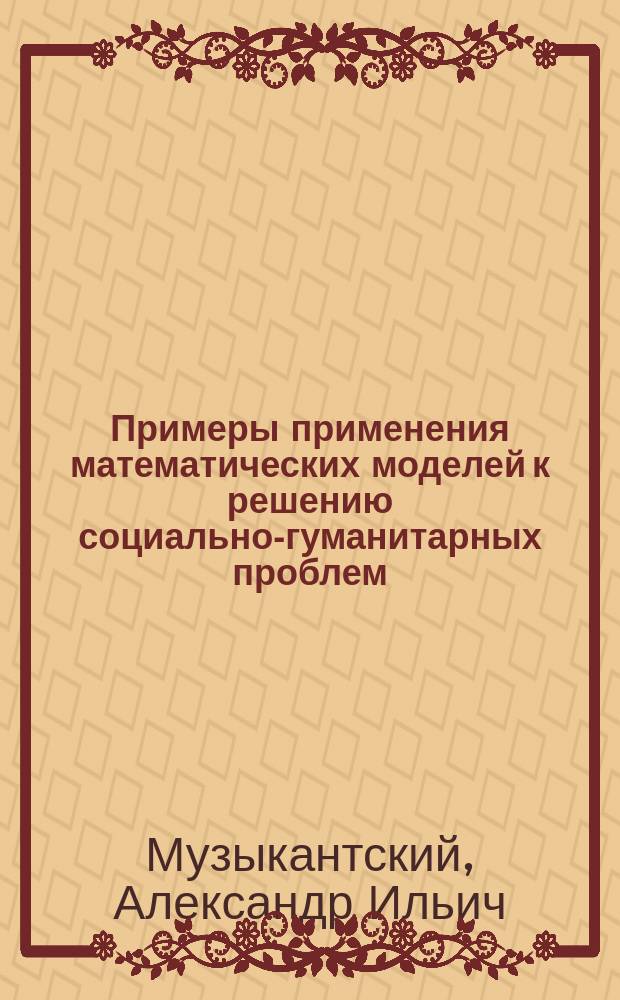 Примеры применения математических моделей к решению социально-гуманитарных проблем : конспект лекций