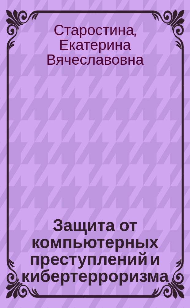 Защита от компьютерных преступлений и кибертерроризма : вопросы и ответы