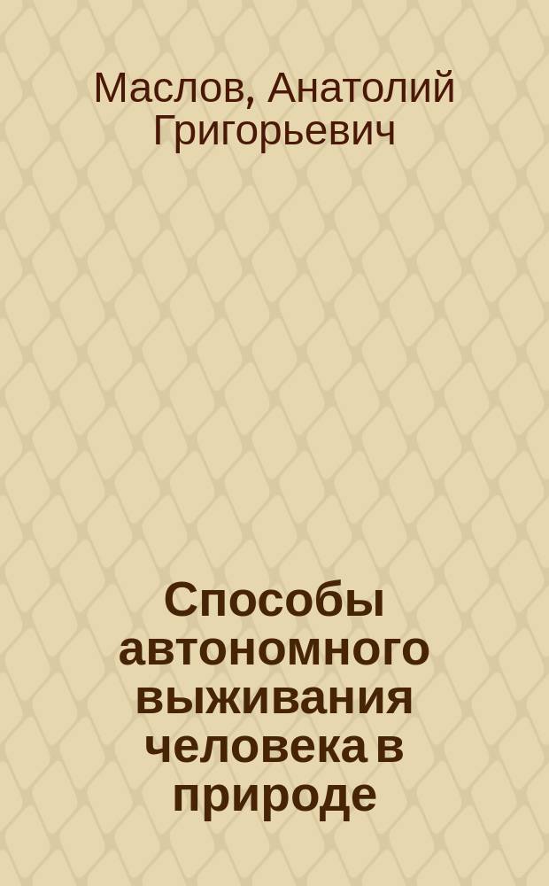 Способы автономного выживания человека в природе : учебное пособие для студентов высших учебных заведений, обучающихся по специальности 033300 - Безопасность жизнедеятельности