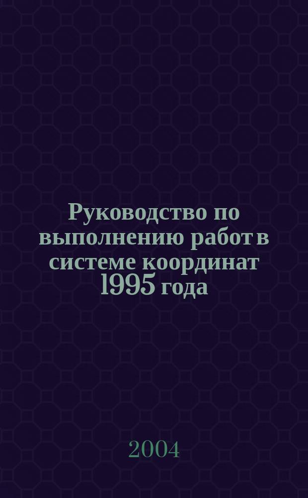 Руководство по выполнению работ в системе координат 1995 года (СК-95). ГКИНП (ГНТА) -06-278-04