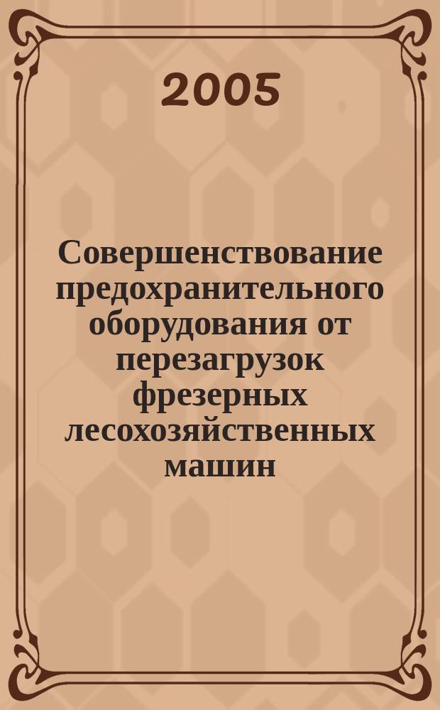 Совершенствование предохранительного оборудования от перезагрузок фрезерных лесохозяйственных машин : автореф. дис. на соиск. учен. степ. к.т.н. : спец. 05.21.01