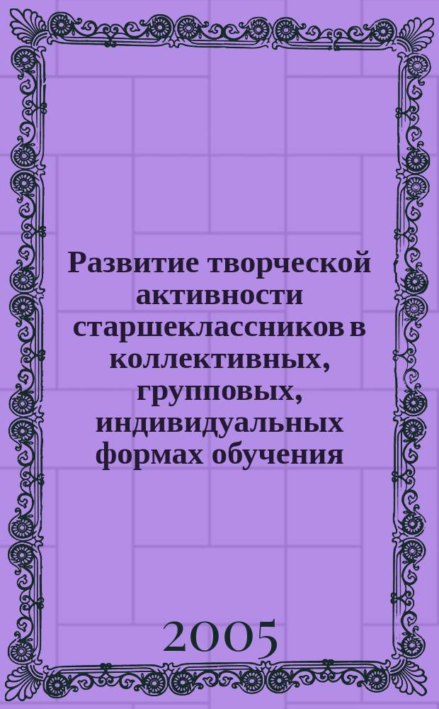 Развитие творческой активности старшеклассников в коллективных, групповых, индивидуальных формах обучения : (На прим. изучения химии) : автореф. дис. на соиск. учен. степ. к.п.н. : спец. 13.00.01