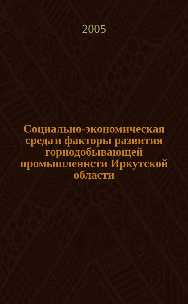 Социально-экономическая среда и факторы развития горнодобывающей промышленнсти Иркутской области : автореф. дис. на соиск. учен. степ. к.г.н. : спец. 25.00.24