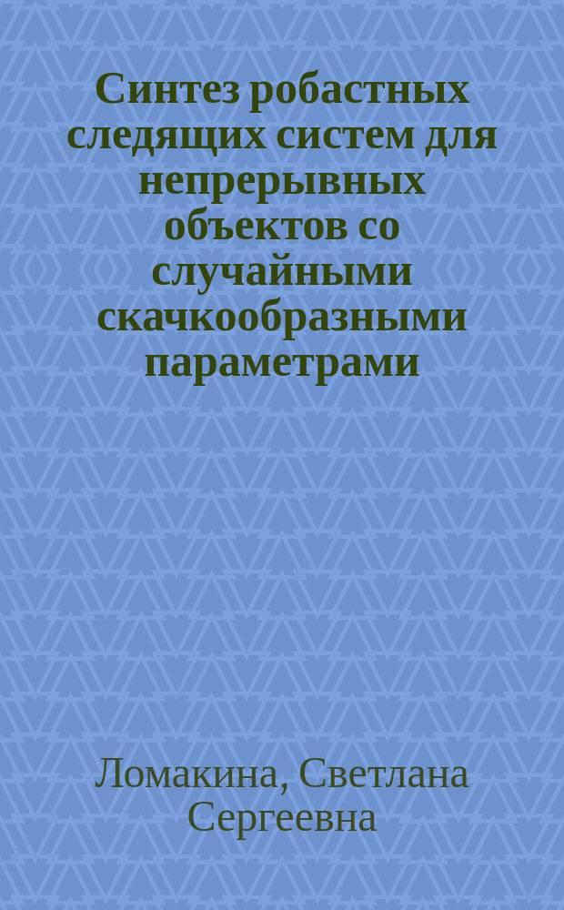 Синтез робастных следящих систем для непрерывных объектов со случайными скачкообразными параметрами : автореф. дис. на соиск. учен. степ. к.ф.-м.н. : спец. 05.13.01