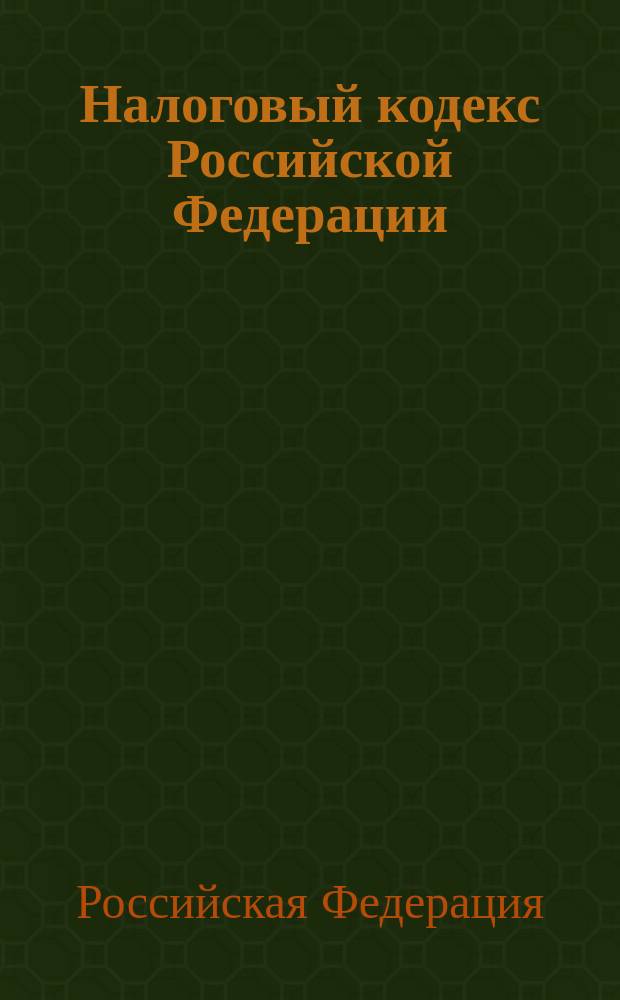 Налоговый кодекс Российской Федерации : части первая и вторая : (с учетом поправок, внесенных Федеральными законами от 18.05.2005 N° 50-ФЗ, от 03.06.2005 N° 55-ФЗ и от 06.06.2005 N° 58-ФЗ)