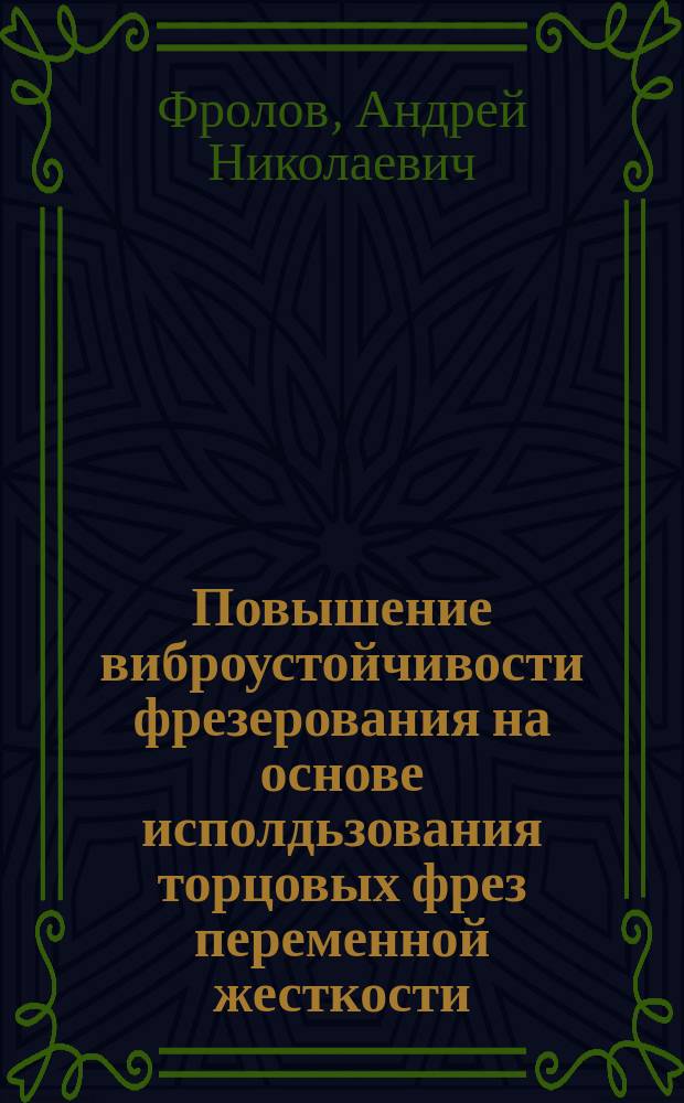 Повышение виброустойчивости фрезерования на основе исполдьзования торцовых фрез переменной жесткости : автореф. дис. на соиск. учен. степ. к.т.н. : спец. 05.03.01