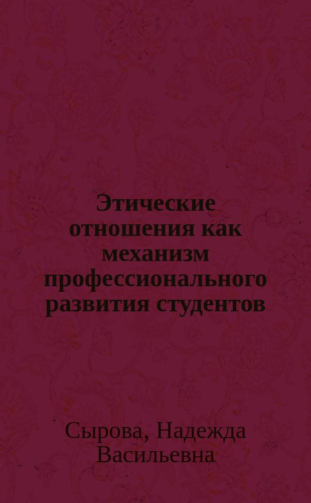 Этические отношения как механизм профессионального развития студентов : автореф. дис. на соиск. учен. степ. к.п.н. : спец. 13.00.08