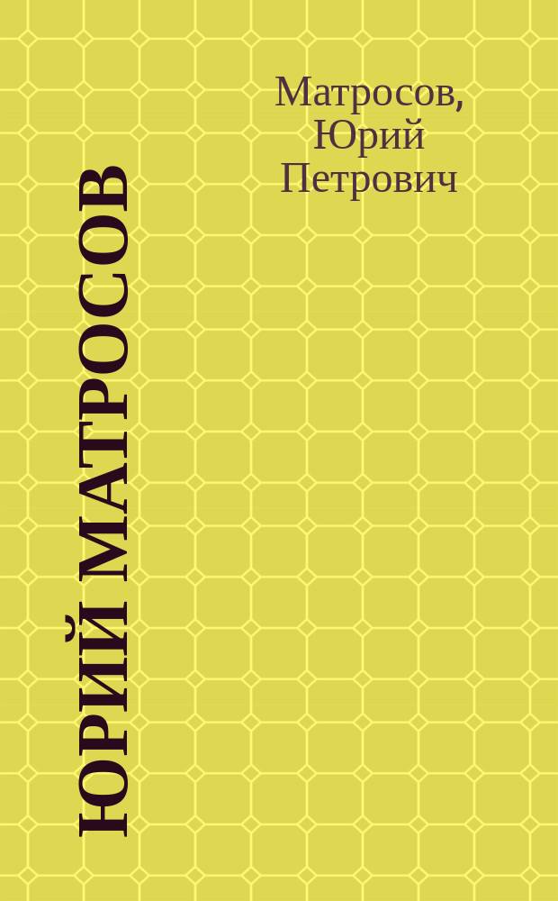 Юрий Матросов : живопись. Графика. Сценография. Художественное проектирование. Прикладное искусство : книга-альбом