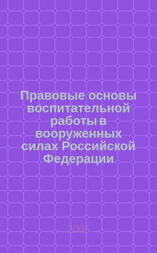 Правовые основы воспитательной работы в вооруженных силах Российской Федерации : (юридический справочник)