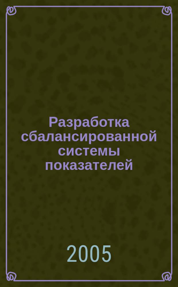 Разработка сбалансированной системы показателей : практическое руководство с примерами
