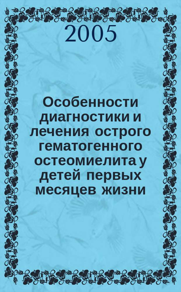 Особенности диагностики и лечения острого гематогенного остеомиелита у детей первых месяцев жизни : автореф. дис. на соиск. учен. степ. к.м.н. : спец. 14.00.35