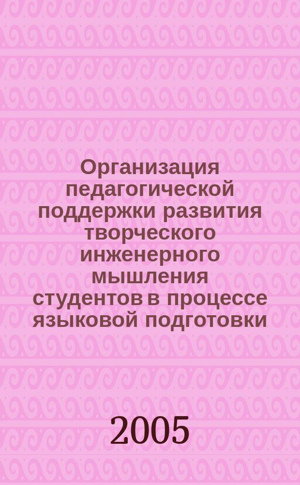 Организация педагогической поддержки развития творческого инженерного мышления студентов в процессе языковой подготовки : автореф. дис. на соиск. учен. степ. к.п.н. : спец. 13.00.01