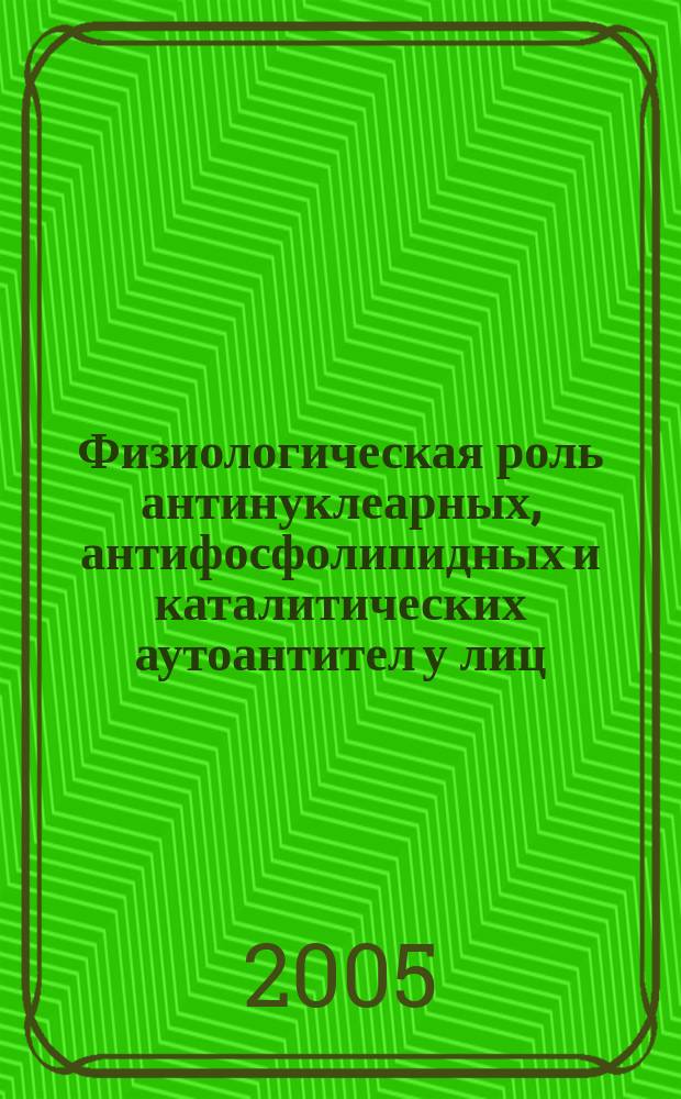 Физиологическая роль антинуклеарных, антифосфолипидных и каталитических аутоантител у лиц, проживающих на севере : автореф. дис. на соиск. учен. степ. к.б.н. : спец. 03.00.13