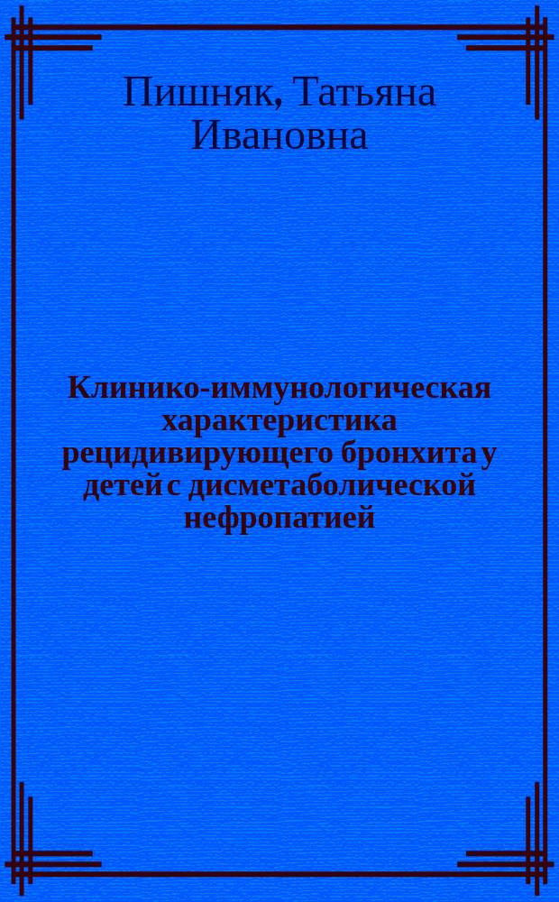 Клинико-иммунологическая характеристика рецидивирующего бронхита у детей с дисметаболической нефропатией : автореф. дис. на соиск. учен. степ. к.м.н. : спец. 14.00.09