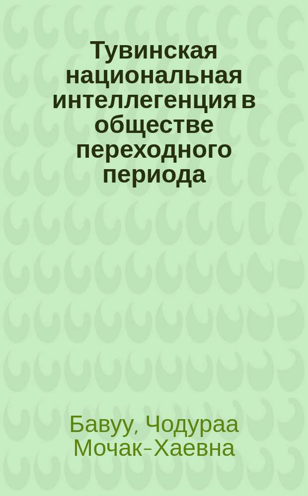 Тувинская национальная интеллегенция в обществе переходного периода : автореф. дис. на соиск. учен. степ. к.социол.н. : спец. 22.00.04