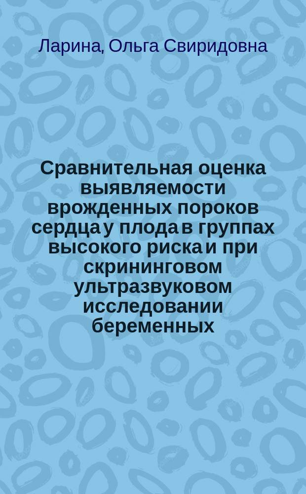 Сравнительная оценка выявляемости врожденных пороков сердца у плода в группах высокого риска и при скрининговом ультразвуковом исследовании беременных : автореф. дис. на соиск. учен. степ. к.м.н. : спец. 14.00.19 : спец. 14.00.06