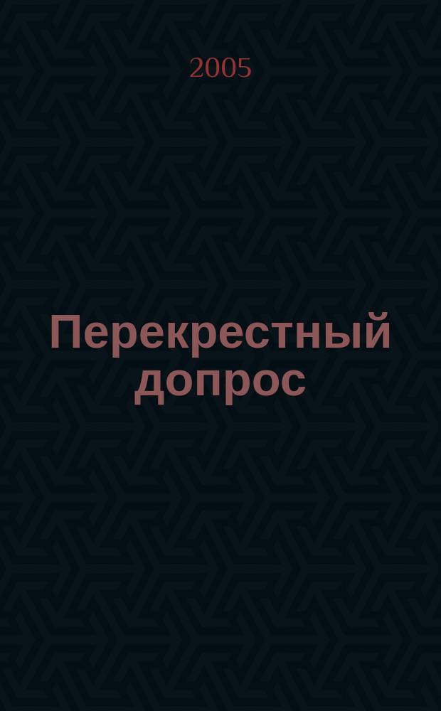 Перекрестный допрос : учебно-практическое пособие