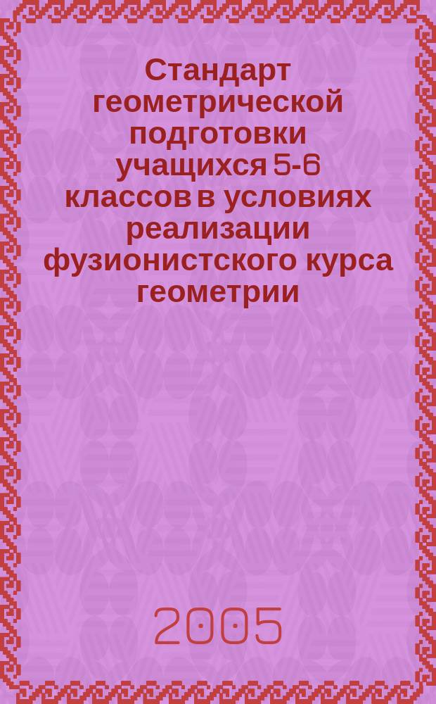 Стандарт геометрической подготовки учащихся 5-6 классов в условиях реализации фузионистского курса геометрии : автореф. дис. на соиск. учен. степ. к.п.н. : спец. 13.00.02