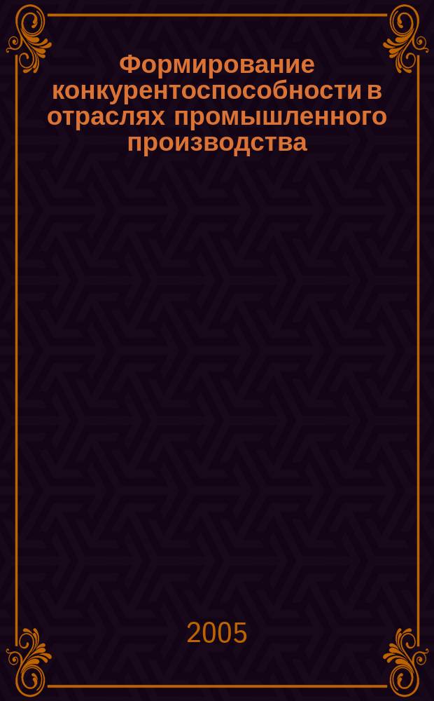 Формирование конкурентоспособности в отраслях промышленного производства: теория и методология : автореф. дис. на соиск. учен. степ. д.э.н. : спец. 08.00.05