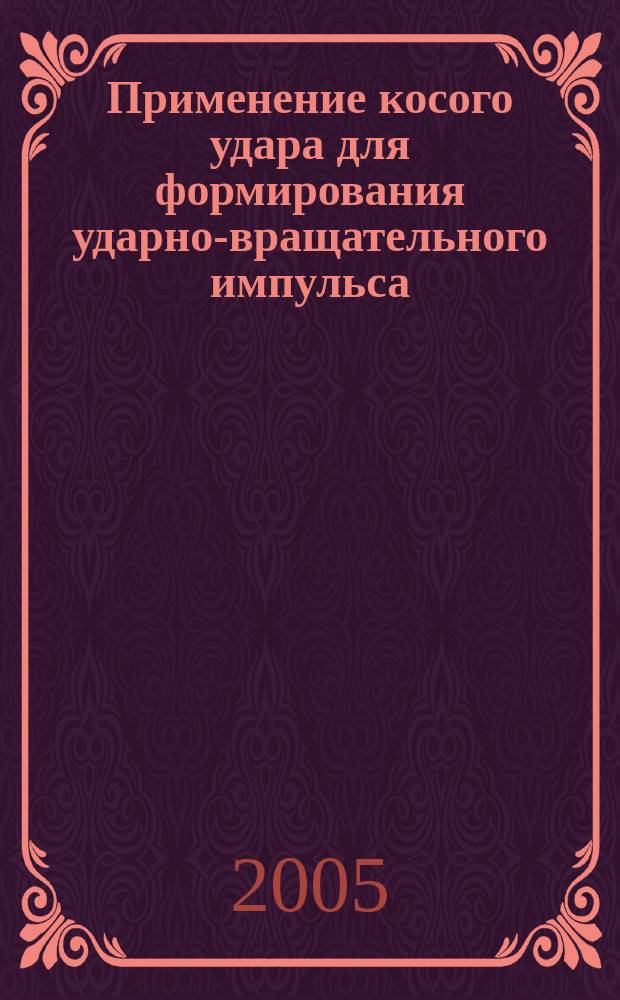 Применение косого удара для формирования ударно-вращательного импульса : монография