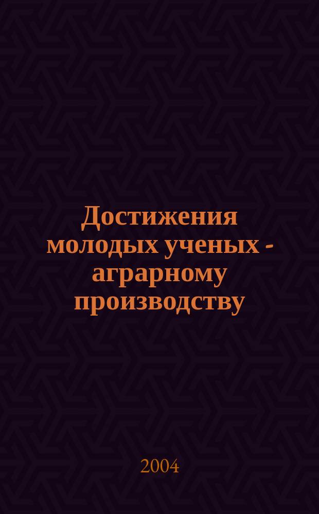Достижения молодых ученых - аграрному производству : материалы республиканской научно-практической конференции молодых ученых и аспирантов, 12-13 мая 2004 года
