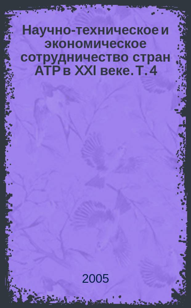 Научно-техническое и экономическое сотрудничество стран АТР в XXI веке. Т. 4