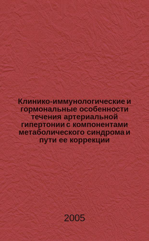 Клинико-иммунологические и гормональные особенности течения артериальной гипертонии с компонентами метаболического синдрома и пути ее коррекции : автореф. дис. на соиск. учен. степ. д.м.н. : спец. 14.00.05