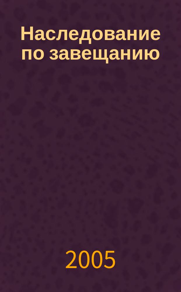 Наследование по завещанию: анализ правовй теории и практики : автореф. дис. на соиск. учен. степ. к.ю.н. : спец. 12.00.03