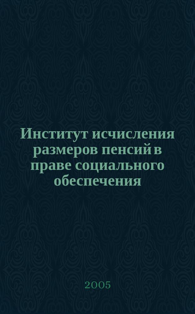 Институт исчисления размеров пенсий в праве социального обеспечения: теория и практика правового регулирования : автореф. дис. на соиск. учен. степ. к.ю.н. : спец. 12.00.05