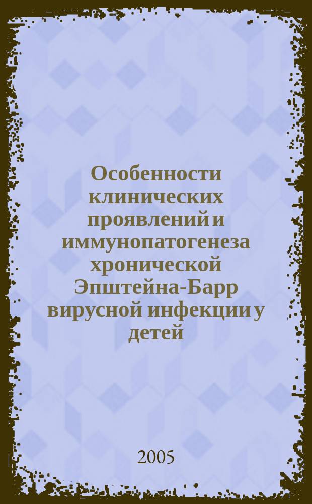 Особенности клинических проявлений и иммунопатогенеза хронической Эпштейна-Барр вирусной инфекции у детей : автореф. дис. на соиск. учен. степ. к.м.н. : спец. к.м.н