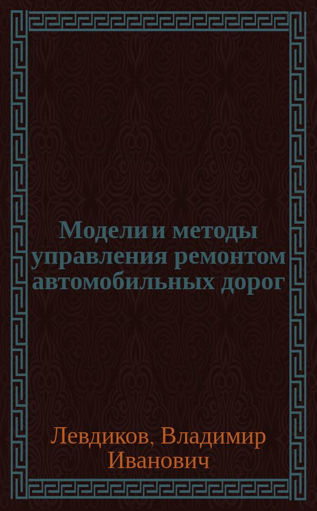 Модели и методы управления ремонтом автомобильных дорог : автореф. дис. на соиск. учен. степ. к.т.н. : спец. 05.13.10