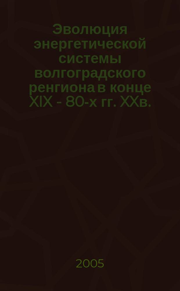 Эволюция энергетической системы волгоградского ренгиона в конце XIX - 80-х гг. XXв. : автореф. дис. на соиск. учен. степ. к.э.н. : спец. 08.00.01