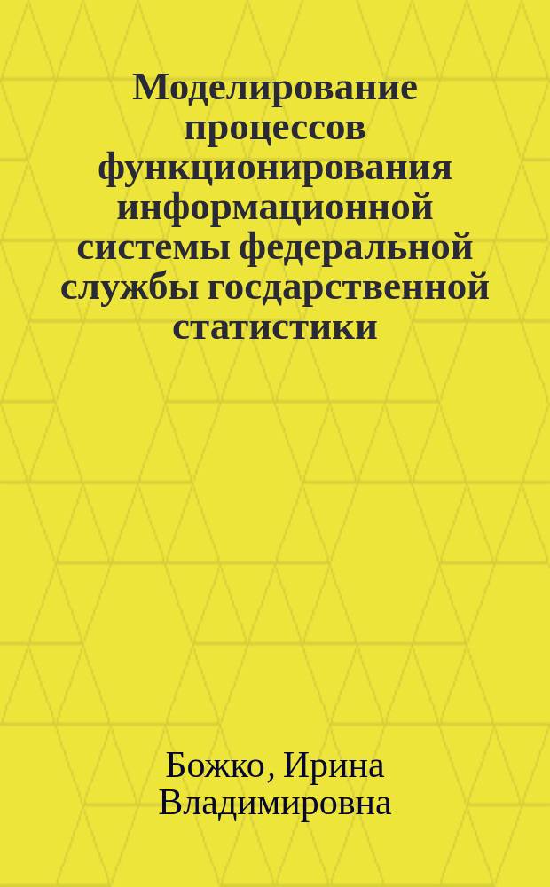Моделирование процессов функционирования информационной системы федеральной службы госдарственной статистики : автореф. дис. на соиск. учен. степ. к.э.н. : спец. 08.00.13