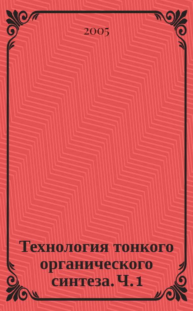 Технология тонкого органического синтеза. Ч. 1 : Химические добавки к полимерам, смазочным маслам и топливам