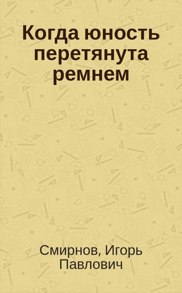 Когда юность перетянута ремнем : повесть и рассказы