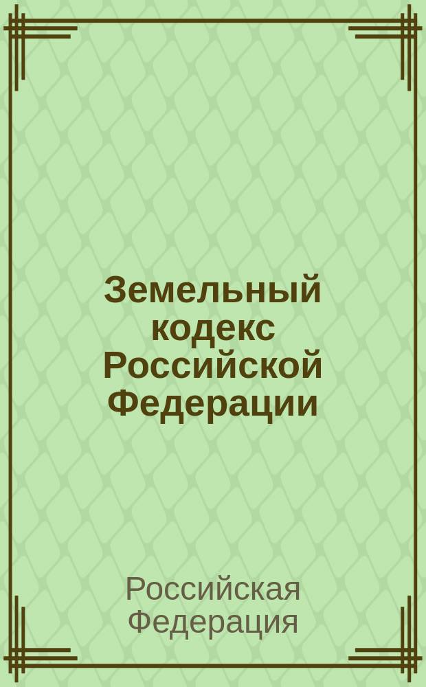 Земельный кодекс Российской Федерации : принят Государственной Думой Федерального Собрания Российской Федерации 28 сентября 2001 года : с изменениями и дополнениями по состоянию на 1 июля 2005 года