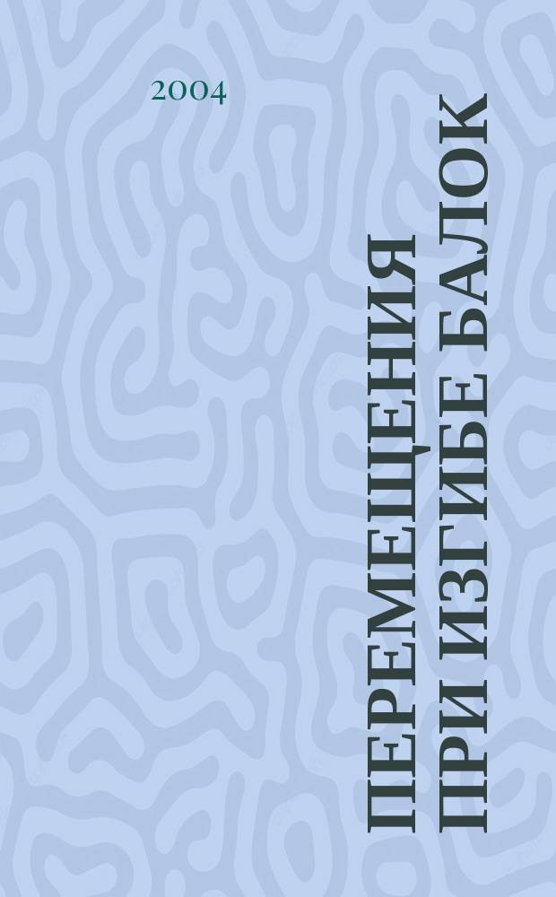 Перемещения при изгибе балок : учебное пособие : для студентов специальности 290300 "Промышленное и гражданское строительство" и 292000 "Автомобильные дороги и аэродромы" по дисциплине "Сопротивление материалов"